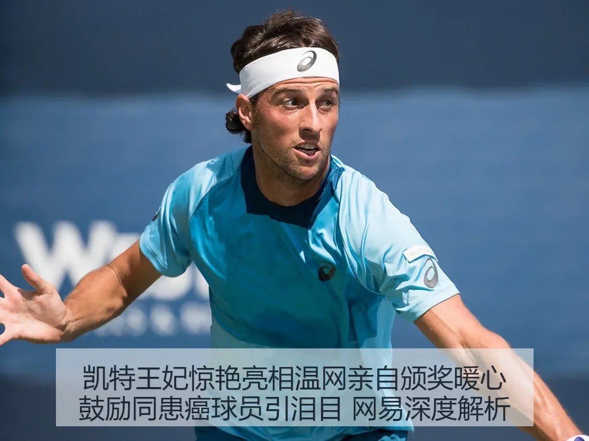 凯特王妃惊艳亮相温网亲自颁奖暖心鼓励同患癌球员引泪目 网易深度解析