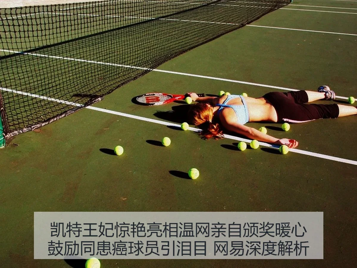 凯特王妃惊艳亮相温网亲自颁奖暖心鼓励同患癌球员引泪目 网易深度解析